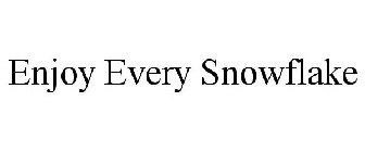 ENJOY EVERY SNOWFLAKE