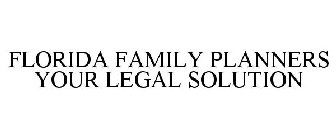 FLORIDA FAMILY PLANNERS YOUR LEGAL SOLUTION
