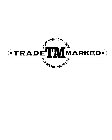 TRADE MARKED TM A LIFE MARKED BY TRADE A TRADE MARKED BY LIFE