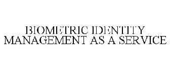 BIOMETRIC IDENTITY MANAGEMENT AS A SERVICE