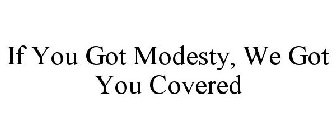 IF YOU GOT MODESTY WE GOT YOU COVERED