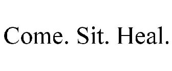 COME. SIT. HEAL.