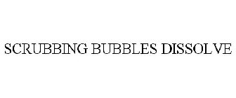 SCRUBBING BUBBLES DISSOLVE