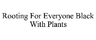 ROOTING FOR EVERYONE BLACK WITH PLANTS