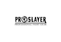 PROSLAYER PROFESSIONAL FIGHT GEAR