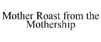 MOTHER ROAST FROM THE MOTHERSHIP
