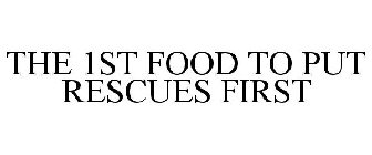 THE 1ST FOOD TO PUT RESCUES FIRST