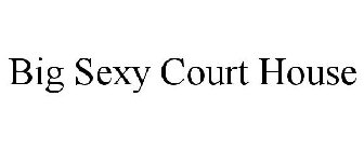 BIG SEXY COURT HOUSE