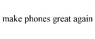 MAKE PHONES GREAT AGAIN