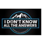 I DON'T KNOW ALL THE ANSWERS EVERYDAY IS A HUMBLING DAY!