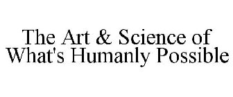 THE ART & SCIENCE OF WHAT'S HUMANLY POSSIBLE