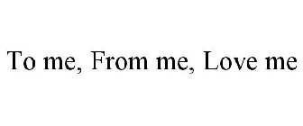 TO ME. FROM ME. LOVE ME.