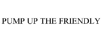PUMP UP THE FRIENDLY