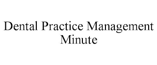 DENTAL PRACTICE MANAGEMENT MINUTE