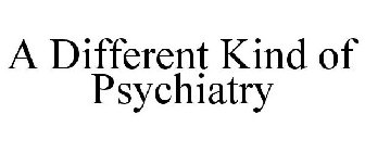 A DIFFERENT KIND OF PSYCHIATRY