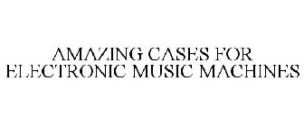 AMAZING CASES FOR ELECTRONIC MUSIC MACHINES