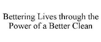BETTERING LIVES THROUGH THE POWER OF A BETTER CLEAN
