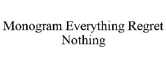 MONOGRAM EVERYTHING REGRET NOTHING