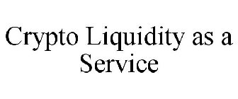 CRYPTO LIQUIDITY AS A SERVICE