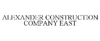 ALEXANDER CONSTRUCTION COMPANY EAST