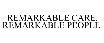 REMARKABLE CARE. REMARKABLE PEOPLE.