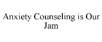 ANXIETY COUNSELING IS OUR JAM