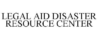 LEGAL AID DISASTER RESOURCE CENTER