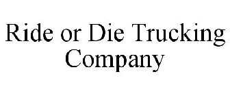 RIDE OR DIE TRUCKING COMPANY