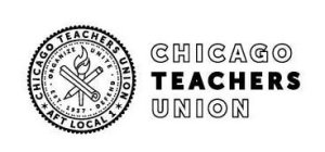 CHICAGO TEACHERS UNION AFT LOCAL 1 ORGANIZE UNITE DEFEND EST. 1937  CHICAGO TEACHERS UNION
