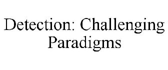 DETECTION: CHALLENGING PARADIGMS