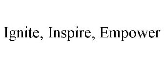 IGNITE, INSPIRE, EMPOWER