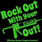 ROCK OUT WITH YOUR CAULK OUT! BISHOP HOME IMPROVEMENT