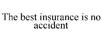 THE BEST INSURANCE IS NO ACCIDENT