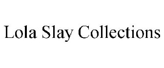 LOLA SLAY COLLECTIONS