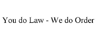 YOU DO LAW - WE DO ORDER