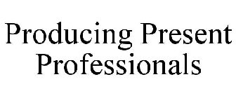 PRODUCING PRESENT PROFESSIONALS