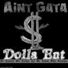 AINT GATA $ DOLLA ENT WE STARTED WIT NOTHIN BUT WE ENDED WITH SUMTHIN AINT GATA DOLLA ENT LLC