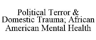 POLITICAL TERROR & DOMESTIC TRAUMA; AFRICAN AMERICAN MENTAL HEALTH
