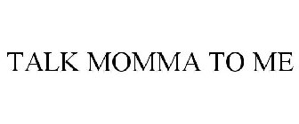 TALK MOMMA TO ME