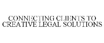 CONNECTING CLIENTS TO CREATIVE LEGAL SOLUTIONS