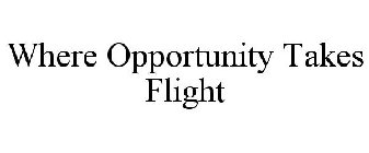 WHERE OPPORTUNITY TAKES FLIGHT
