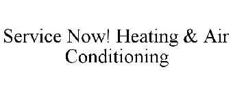 SERVICE NOW! HEATING & AIR CONDITIONING