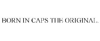 BORN IN CAPS THE ORIGINAL.