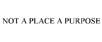 NOT A PLACE. A PURPOSE.