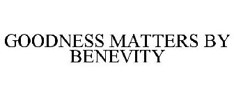 GOODNESS MATTERS BY BENEVITY