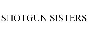 SHOTGUN SISTERS