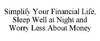 WE HELP YOU SIMPLIFY YOUR FINANCIAL LIFE, SLEEP WELL AT  NIGHT AND WORRY LESS ABOUT MONEY