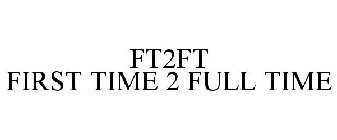 FT2FT FIRST TIME 2 FULL TIME