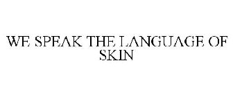 WE SPEAK THE LANGUAGE OF SKIN