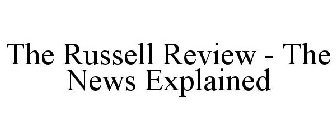 THE RUSSELL REVIEW NEWS EXPLAINED
